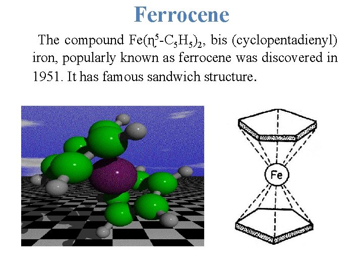 Ferrocene The compound Fe(ɳ 5 -C 5 H 5)2, bis (cyclopentadienyl) iron, popularly known