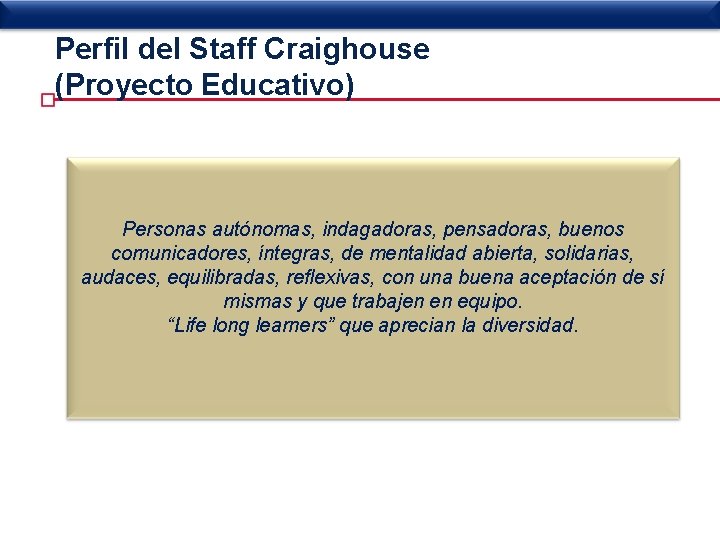 Perfil del Staff Craighouse (Proyecto Educativo) Personas autónomas, indagadoras, pensadoras, buenos comunicadores, íntegras, de