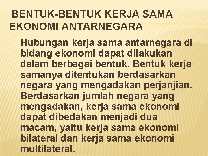 BENTUK-BENTUK KERJA SAMA EKONOMI ANTARNEGARA Hubungan kerja sama antarnegara di bidang ekonomi dapat dilakukan