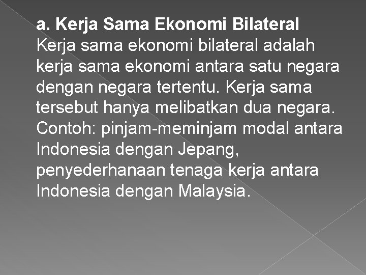 a. Kerja Sama Ekonomi Bilateral Kerja sama ekonomi bilateral adalah kerja sama ekonomi antara