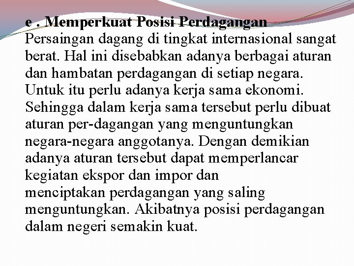 e. Memperkuat Posisi Perdagangan Persaingan dagang di tingkat internasional sangat berat. Hal ini disebabkan