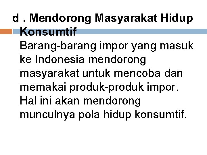 d. Mendorong Masyarakat Hidup Konsumtif Barang-barang impor yang masuk ke Indonesia mendorong masyarakat untuk