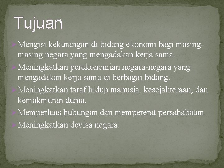 Tujuan Ø Mengisi kekurangan di bidang ekonomi bagi masing- masing negara yang mengadakan kerja