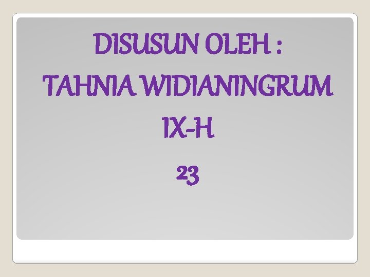 DISUSUN OLEH : TAHNIA WIDIANINGRUM IX-H 23 