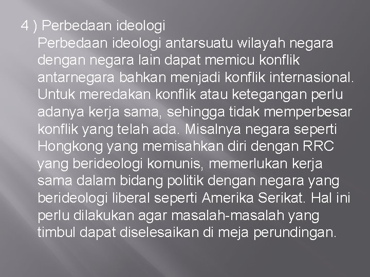 4 ) Perbedaan ideologi antarsuatu wilayah negara dengan negara lain dapat memicu konflik antarnegara