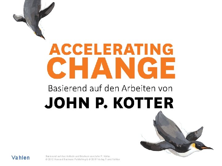 DEN WANDEL BESCHLEUNIGEN 1 Basierend auf den Arbeiten von Vahlen Basierend auf den Artikeln