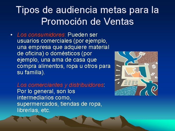 Tipos de audiencia metas para la Promoción de Ventas • Los consumidores: Pueden ser