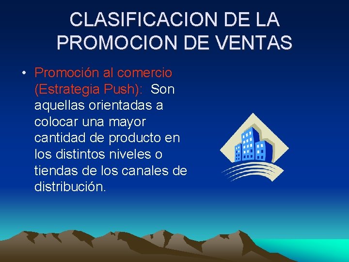 CLASIFICACION DE LA PROMOCION DE VENTAS • Promoción al comercio (Estrategia Push): Son aquellas