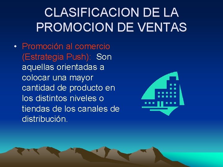 CLASIFICACION DE LA PROMOCION DE VENTAS • Promoción al comercio (Estrategia Push): Son aquellas