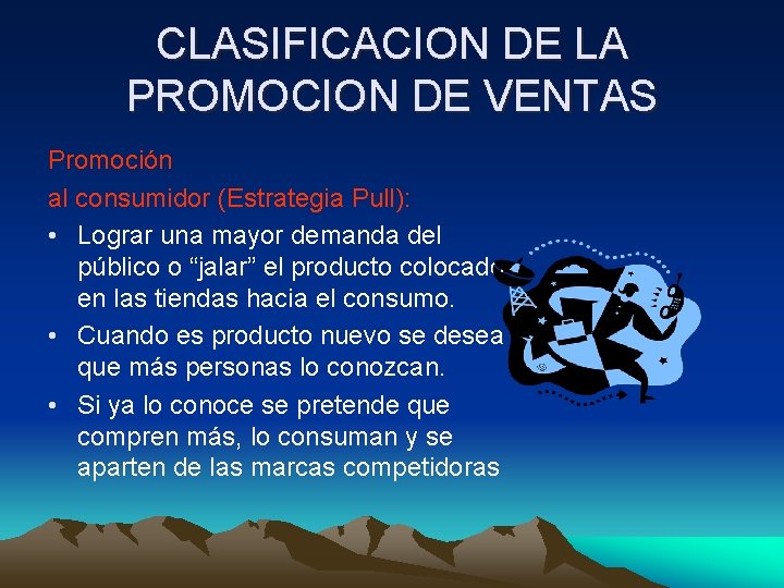 CLASIFICACION DE LA PROMOCION DE VENTAS Promoción al consumidor (Estrategia Pull): • Lograr una