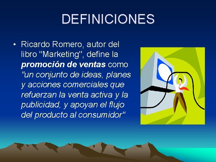 DEFINICIONES • Ricardo Romero, autor del libro "Marketing", define la promoción de ventas como