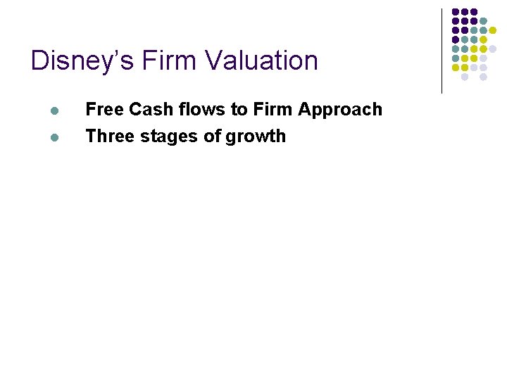 Disney’s Firm Valuation l l Free Cash flows to Firm Approach Three stages of