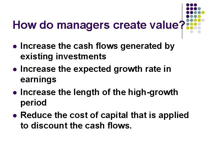 How do managers create value? l l Increase the cash flows generated by existing