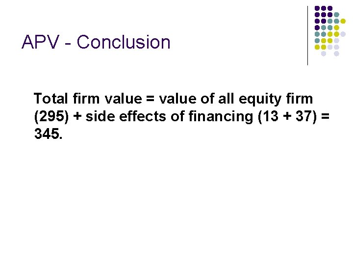 APV - Conclusion Total firm value = value of all equity firm (295) +
