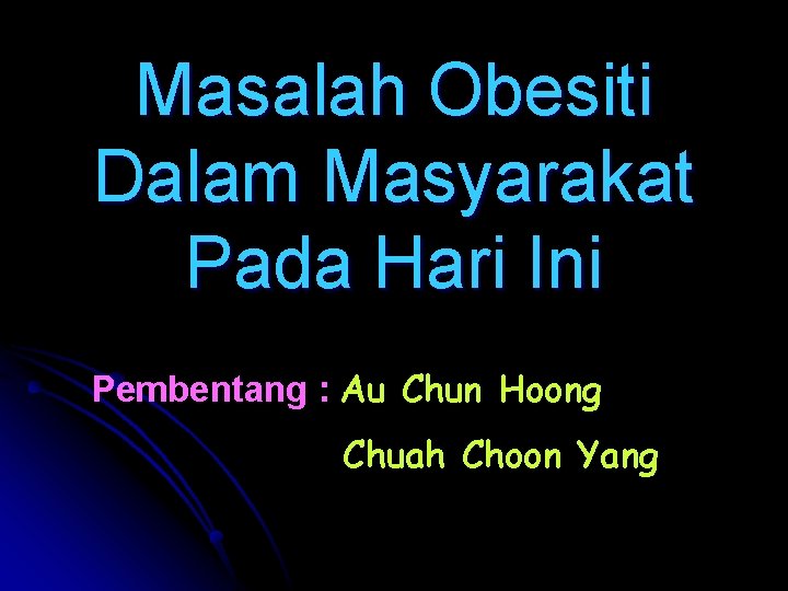 Masalah Obesiti Dalam Masyarakat Pada Hari Ini Pembentang : Au Chun Hoong Chuah Choon