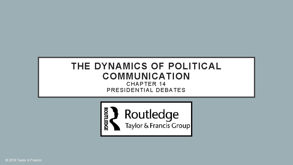 THE DYNAMICS OF POLITICAL COMMUNICATION CHAPTER 14 PRESIDENTIAL DEBATES © 2018 Taylor & Francis