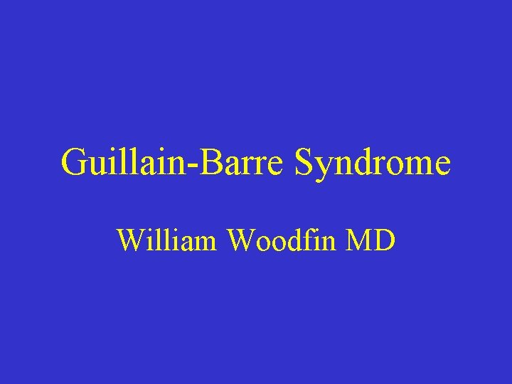 Guillain-Barre Syndrome William Woodfin MD 