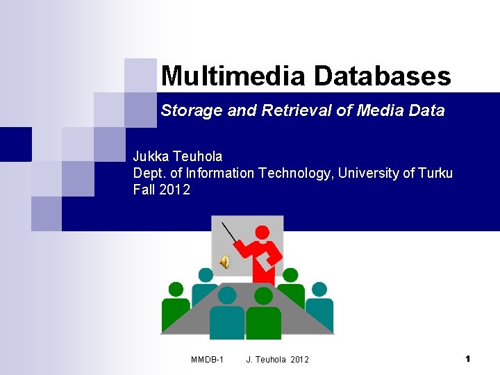 Multimedia Databases Storage and Retrieval of Media Data Jukka Teuhola Dept. of Information Technology,