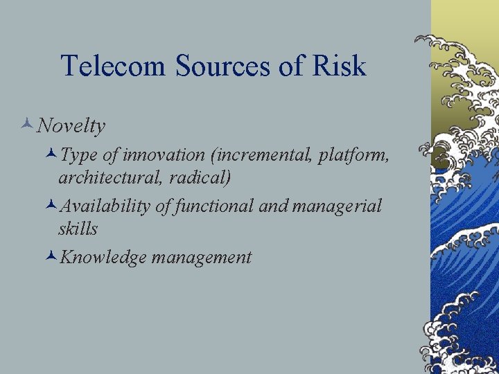 Telecom Sources of Risk ©Novelty ©Type of innovation (incremental, platform, architectural, radical) ©Availability of