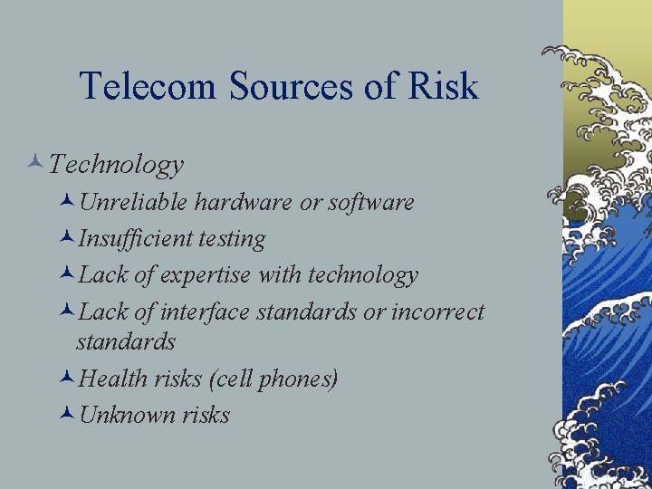 Telecom Sources of Risk ©Technology ©Unreliable hardware or software ©Insufficient testing ©Lack of expertise