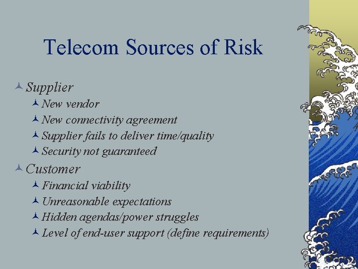 Telecom Sources of Risk © Supplier ©New vendor ©New connectivity agreement ©Supplier fails to