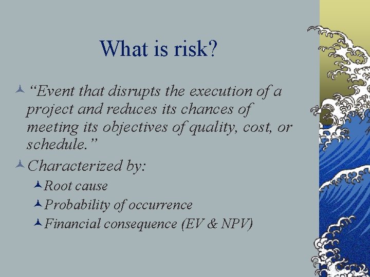 What is risk? ©“Event that disrupts the execution of a project and reduces its