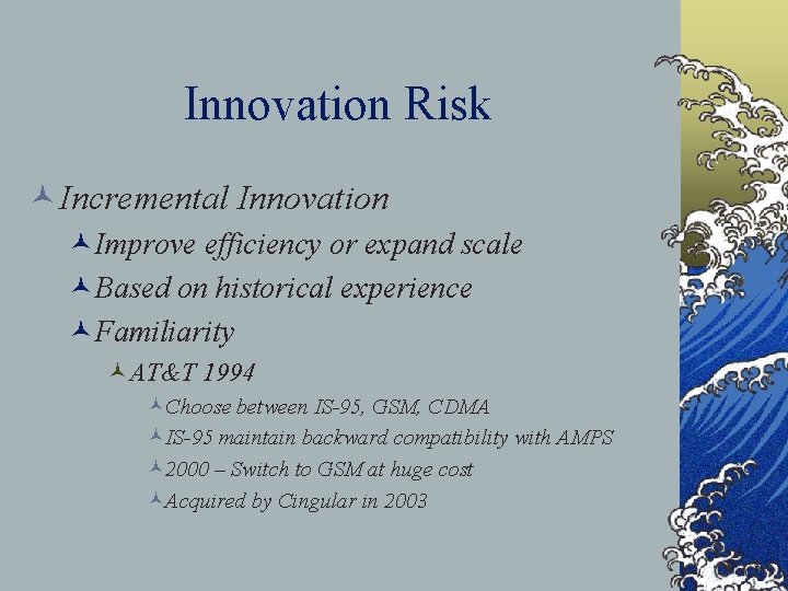 Innovation Risk ©Incremental Innovation ©Improve efficiency or expand scale ©Based on historical experience ©Familiarity