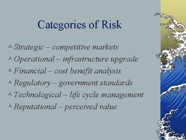 Categories of Risk ©Strategic – competitive markets ©Operational – infrastructure upgrade ©Financial – cost