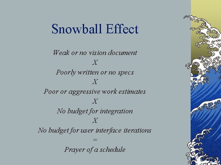 Snowball Effect Weak or no vision document X Poorly written or no specs X
