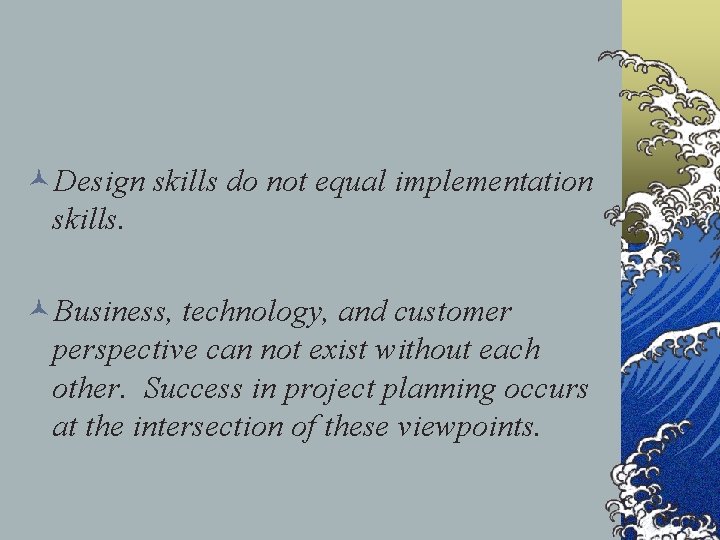 ©Design skills do not equal implementation skills. ©Business, technology, and customer perspective can not