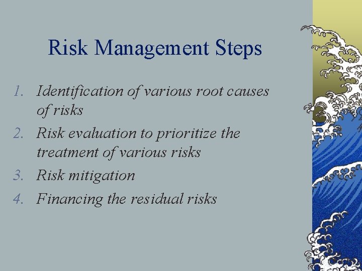 Risk Management Steps 1. Identification of various root causes of risks 2. Risk evaluation