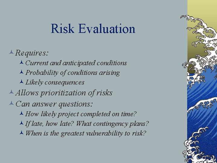 Risk Evaluation © Requires: ©Current and anticipated conditions ©Probability of conditions arising ©Likely consequences