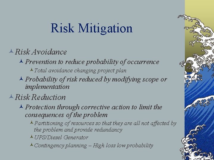 Risk Mitigation © Risk Avoidance ©Prevention to reduce probability of occurrence ©Total avoidance changing