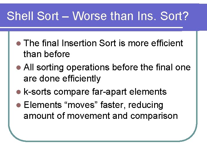 Shell Sort – Worse than Ins. Sort? l The final Insertion Sort is more