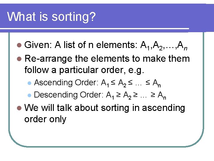 What is sorting? l Given: A list of n elements: A 1, A 2,