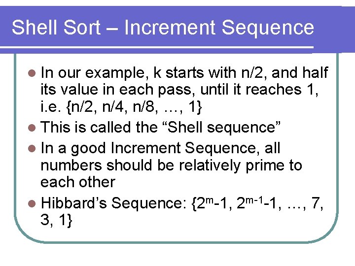 Shell Sort – Increment Sequence l In our example, k starts with n/2, and