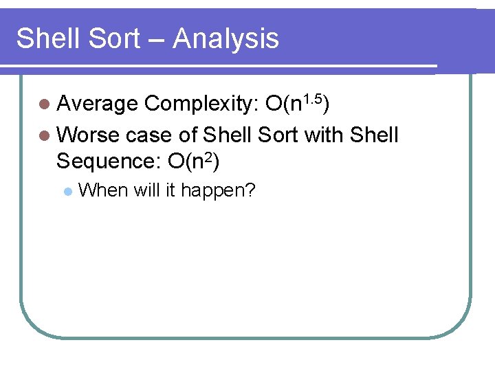 Shell Sort – Analysis l Average Complexity: O(n 1. 5) l Worse case of