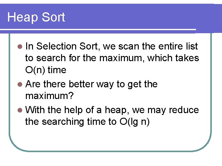 Heap Sort l In Selection Sort, we scan the entire list to search for