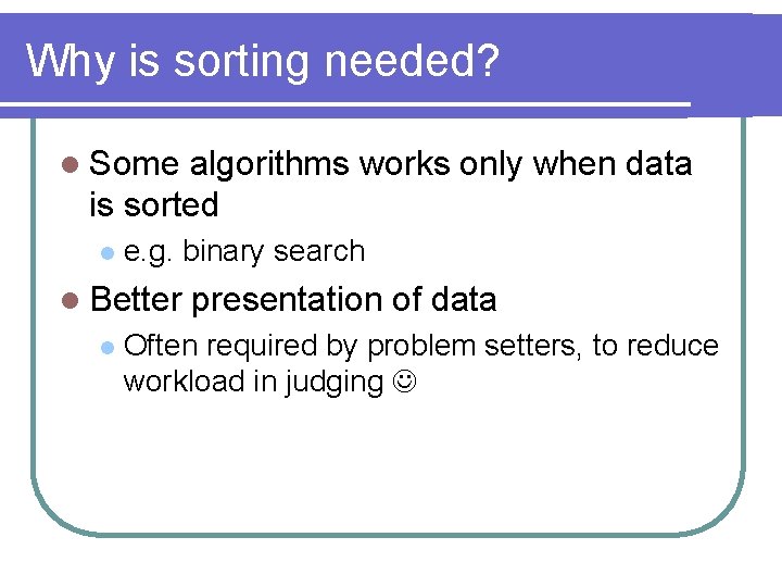 Why is sorting needed? l Some algorithms works only when data is sorted l