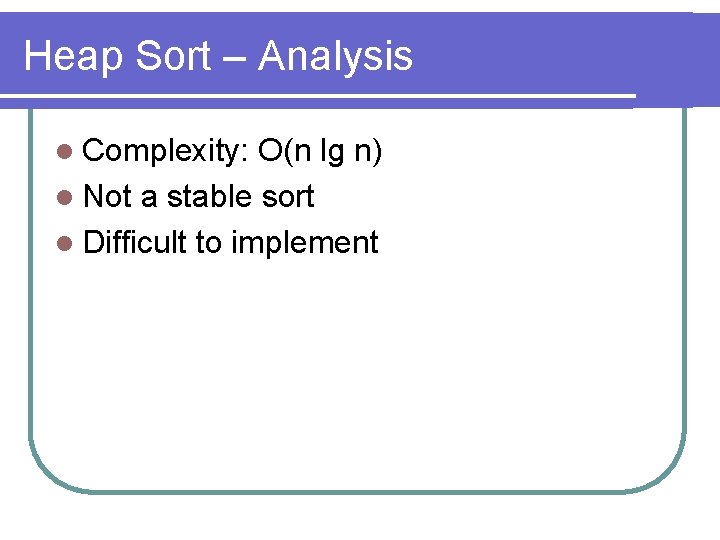 Heap Sort – Analysis l Complexity: O(n lg n) l Not a stable sort
