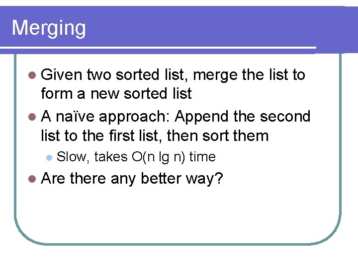 Merging l Given two sorted list, merge the list to form a new sorted