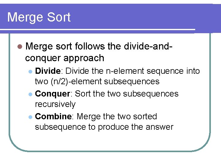 Merge Sort l Merge sort follows the divide-andconquer approach Divide: Divide the n-element sequence
