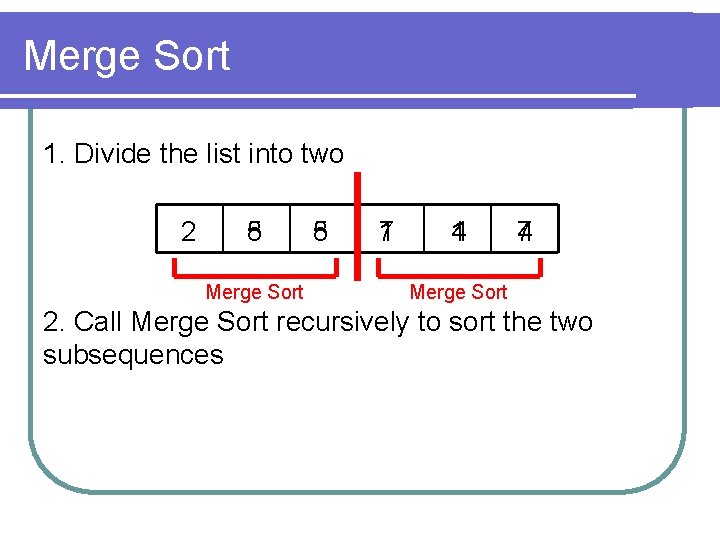 Merge Sort 1. Divide the list into two 2 8 5 Merge Sort 5