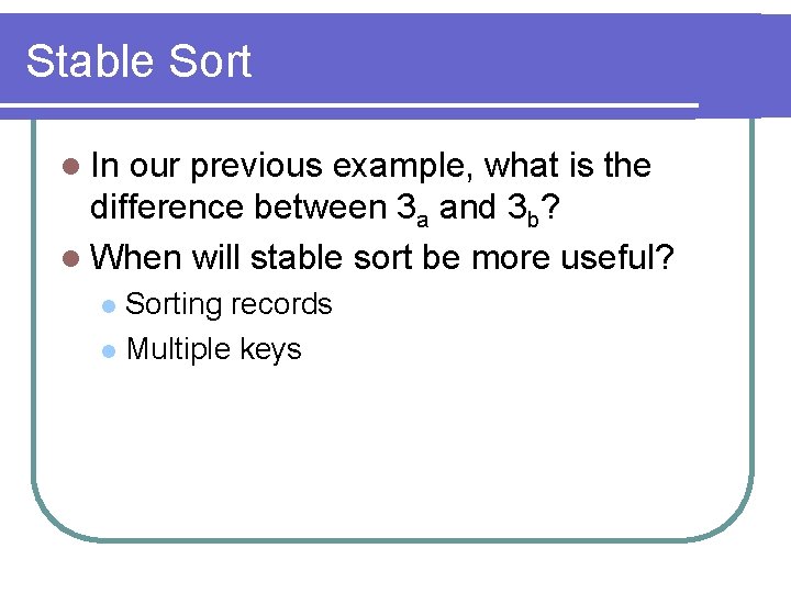 Stable Sort l In our previous example, what is the difference between 3 a