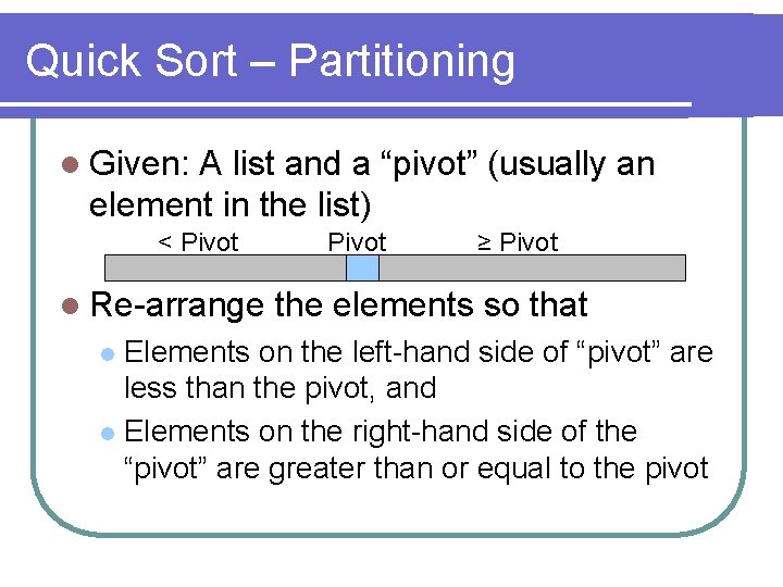 Quick Sort – Partitioning l Given: A list and a “pivot” (usually an element