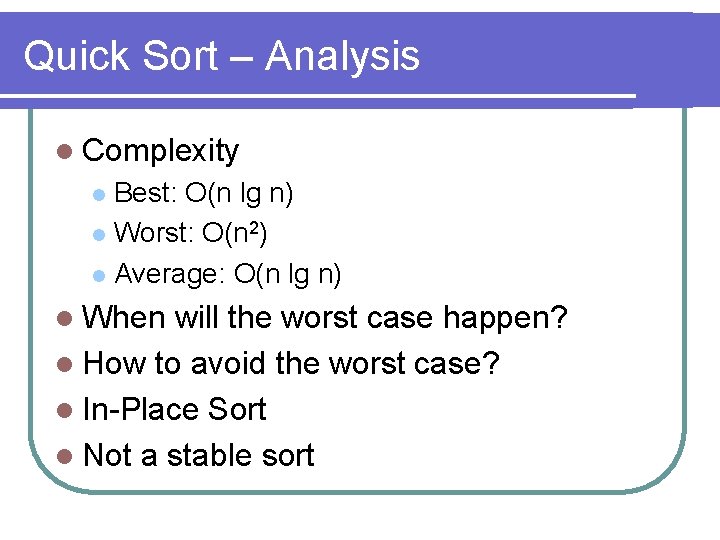 Quick Sort – Analysis l Complexity Best: O(n lg n) l Worst: O(n 2)