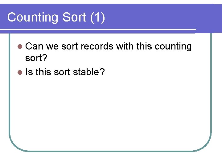 Counting Sort (1) l Can we sort records with this counting sort? l Is