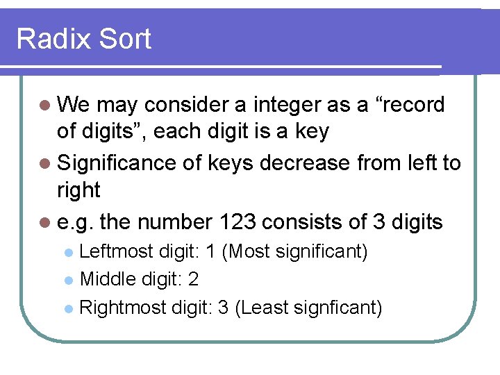 Radix Sort l We may consider a integer as a “record of digits”, each