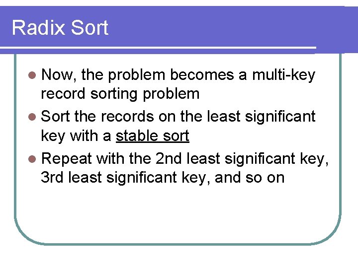 Radix Sort l Now, the problem becomes a multi-key record sorting problem l Sort