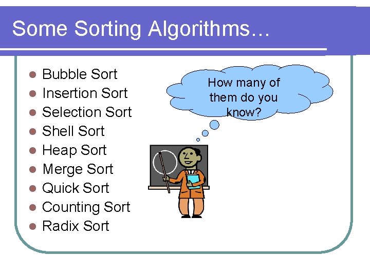 Some Sorting Algorithms… l l l l l Bubble Sort Insertion Sort Selection Sort